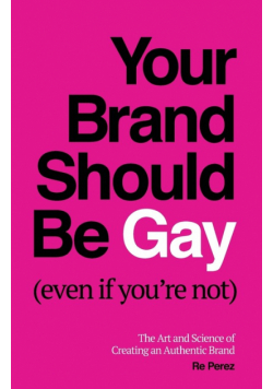 Your Brand Should Be Gay (Even If You're Not)