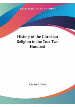 History of the Christian Religion to the Year Two Hundred
