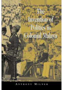 The Invention of Politics in Colonial Malaya