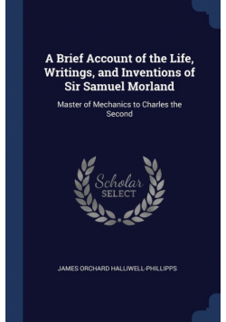 A Brief Account of the Life, Writings, and Inventions of Sir Samuel Morland