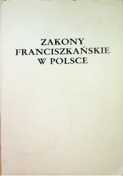 Zakony Franciszkańskie w Polsce tom I cz 1