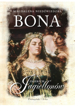 Bona.Zmierzch Jagiellonów
