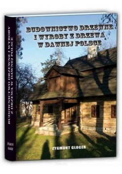 Budownictwo drzewne i wyroby z drzewa w dawnej Pol