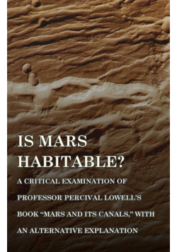 Is Mars Habitable? A Critical Examination of Professor Percival Lowell's Book "Mars and its Canals," with an Alternative Explanation