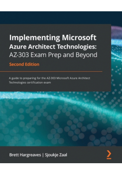 Implementing Microsoft Azure Architect Technologies AZ-303 Exam Prep and Beyond - Second Edition
