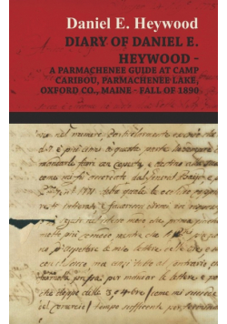 Diary Of Daniel E. Heywood - A Parmachenee Guide At Camp Caribou, Parmachenee Lake, Oxford Co., Maine - Fall Of 1890