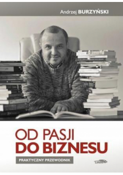 Od pasji do biznesu. Praktyczny przewodnik TW