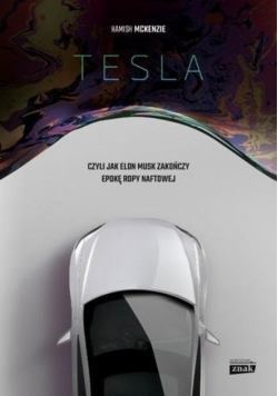 Tesla czyli jak Elon Musk zakończy epokę ropy