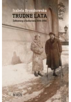 Trudne lata. Żółtowscy z Godurowa 1939-1956