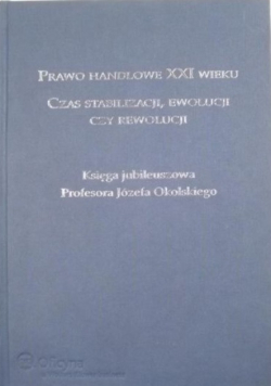 Prawo handlowe XXI wieku Czas stabilizacji ewolucji czy rewolucji