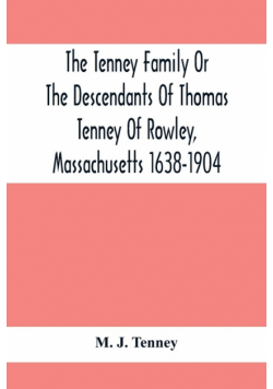 The Tenney Family Or The Descendants Of Thomas Tenney Of Rowley, Massachusetts 1638-1904