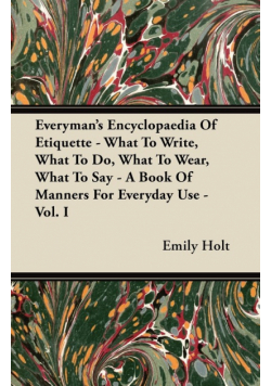 Everyman's Encyclopaedia Of Etiquette - What To Write, What To Do, What To Wear, What To Say - A Book Of Manners For Everyday Use - Vol. I