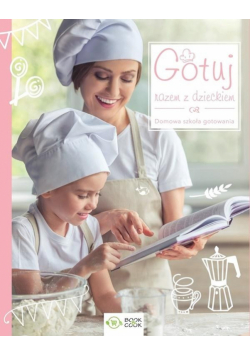 Gotuj razem z dzieckiem. Domowa sztuka gotowania