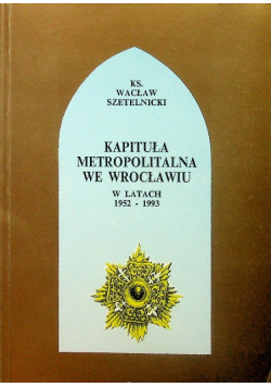Kapituła metropolitalna we Wrocławiu w latach 1952 - 1993