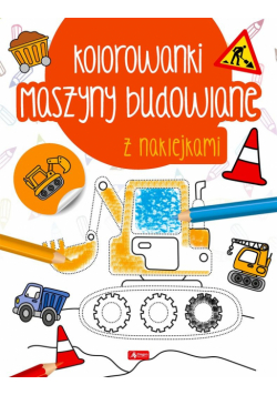 Maszyny budowlane. Kolorowanka z naklejkami