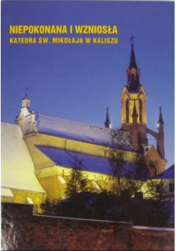 Niepokonana i wzniosła Katedra Św. Mikołaja w Kaliszu