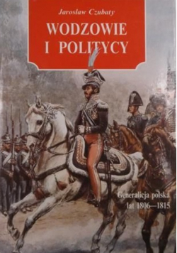 Wodzowie i politycy Generalicja polska lat 1806 - 1815