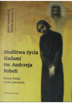 Modlitwa życia śladami świętego Andrzeja Boboli