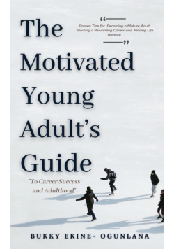 The Motivated Young Adult's Guide to Career Success and Adulthood