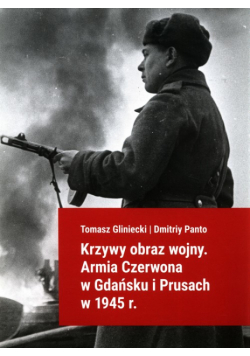 Krzywy obraz wojny Armia Czerwona w Gdańsku i Prusach w 1945 r.
