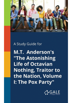 A Study Guide for M.T. Anderson's "The Astonishing Life of Octavian Nothing, Traitor to the Nation, Volume I