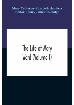 The Life Of Mary Ward (Volume I)