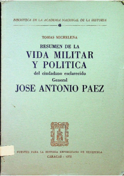 Resumen De La Vida Militar y Politica Del Ciudadano Esclarecido Jose Antonio Paez