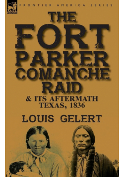 The Fort Parker Comanche Raid & its Aftermath, Texas, 1836