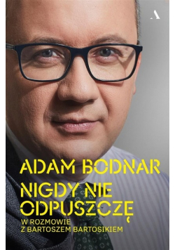 Nigdy nie odpuszczę. Adam Bodnar w rozmowie z Bartoszem Bartosikiem
