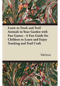 Learn to Track and Trail Animals in Your Garden with Fun Games - A Fun Guide for Children to Learn and Enjoy Tracking and Trail Craft