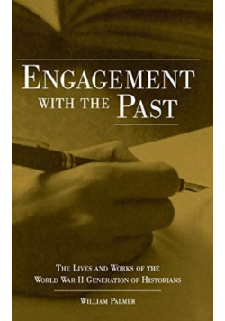 Engagement with the Past The Lives and Works of the World War II Generation of Historians