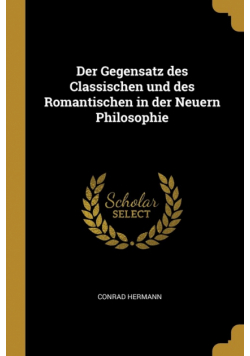 Der Gegensatz des Classischen und des Romantischen in der Neuern Philosophie