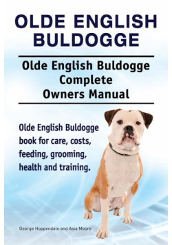 Olde English Bulldogge. Olde English Buldogge Dog Complete Owners Manual. Olde English Bulldogge book for care, costs, feeding, grooming, health and training.