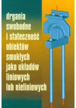 Drgania swobodne i stateczność obiektów smukłych jako układów liniowych lub nieliniowych