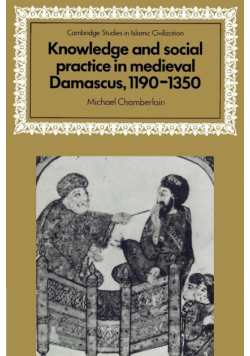 Knowledge and Social Practice in Medieval Damascus, 1190 1350