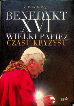 Benedykt XVI Wielki Papież czasu kryzysu