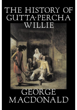 The History of Gutta-Percha Willie by George Macdonald, Fiction, Classics, Action & Adventure