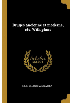 Bruges ancienne et moderne, etc. With plans