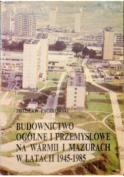 Budownictwo Ogólne I Przemysłowe Na Warmii I Mazurach w latach 1945 - 1985