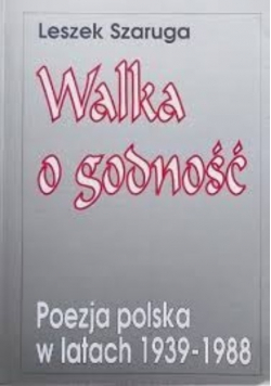 Walka o godność. Poezja polska w latach  1939 - 1988