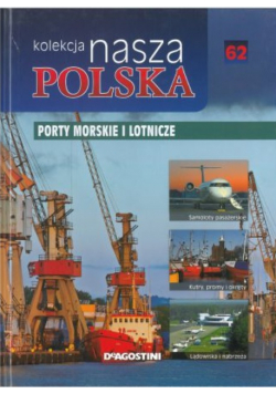 Kolekcja nasza Polska tom 62 Porty morskie i lotnicze