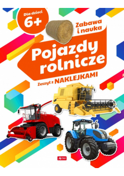 Pojazdy rolnicze. Zeszyt z naklejkami 6+