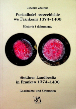 Posiadłości szczecińskie we Frankonii 1374 - 1400 Historia i dokumenty