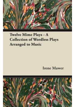 Twelve Mime Plays - A Collection of Wordless Plays Arranged to Music