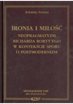 Ironia i miłość Neopragmatyzm Richarda Rorty'ego w kontekście sporu o postmodernizm