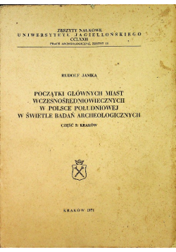 Początki głównych miast wczesnośredniowiecznych w Polsce Południowej w świetle badań archeologicznych Część I Kraków