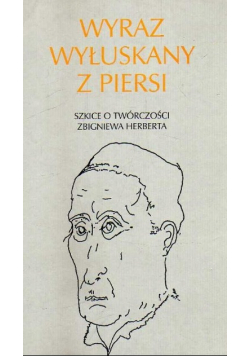 Wyraz wyłuskany z piersi Szkice o twórczości Zbigniewa Herbarta