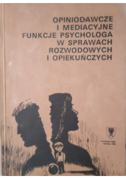 Opiniodawcze i mediacyjne funkcje psychologa w sprawach rozwodowych i opiekuńczych