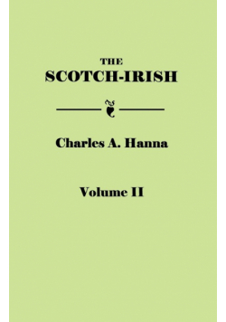 Scotch-Irish, or the Scot in North Britain, North Ireland, and North America. in Two Volumes. Volume II