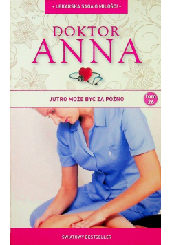 Lekarska saga o miłości Doktor Anna Tom 26 Jutro może być za późno